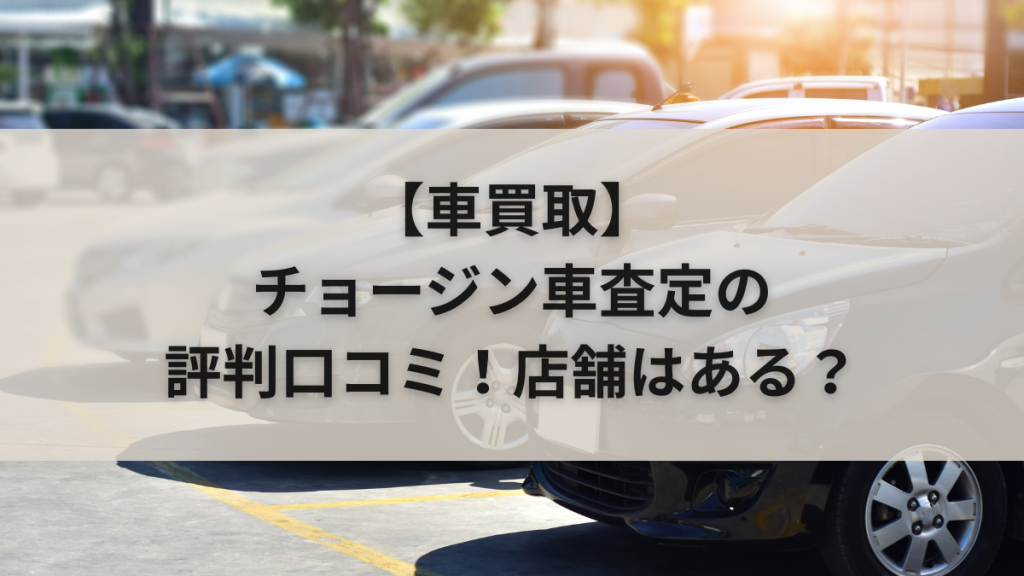 【車買取】チョージン車査定の評判口コミ！店舗はある？