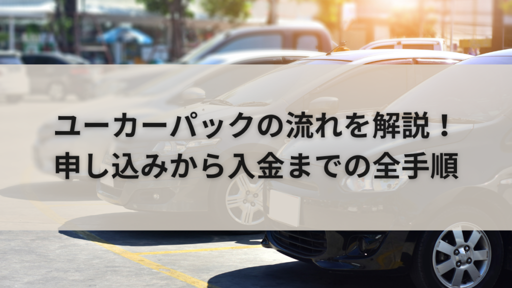 ユーカーパックの流れを解説！申し込みから入金までの全手順