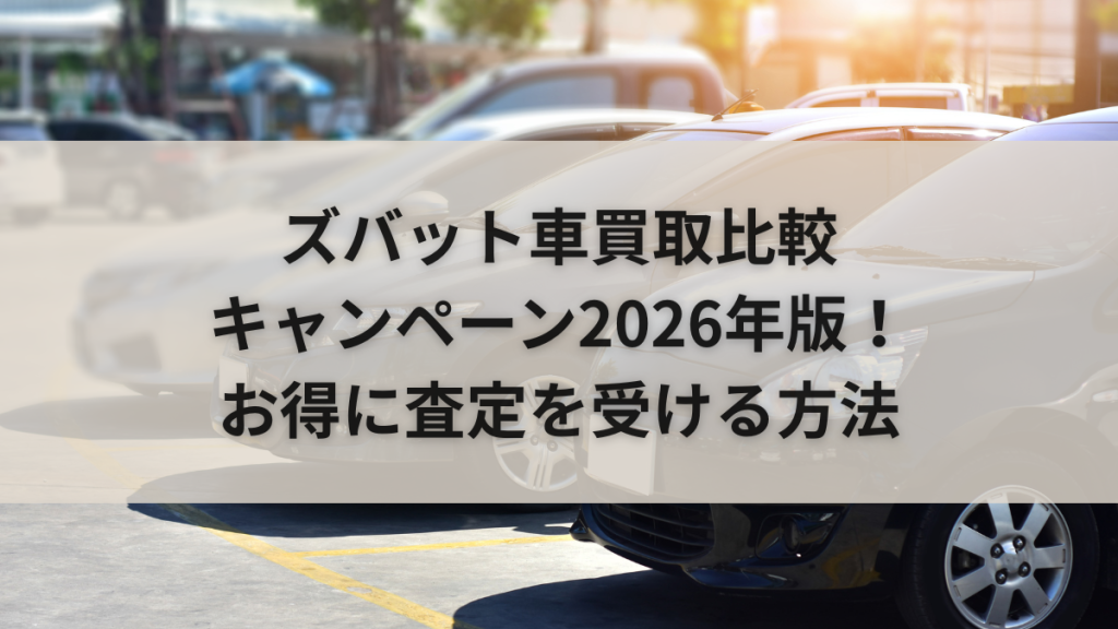 ズバット車買取比較キャンペーン2026年版!お得に査定を受ける方法