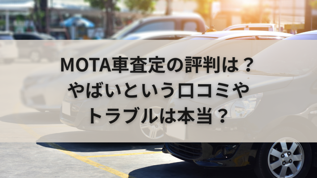 MOTA車査定の評判は？やばいという口コミやトラブルは本当？